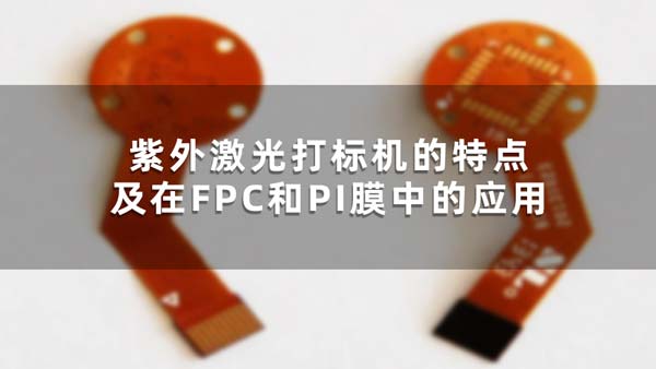 紫外激光打标机的特点及在FPC和PI膜中的应用