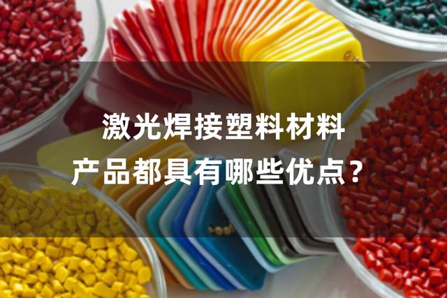 激光焊接塑料材料产品都具有哪些优点？