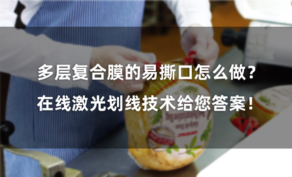 多层复合膜的易撕口怎么做？ 在线激光划线技术给您答案！